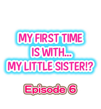 [Porori] My First Time is with.... My Little Sister?! Ch.06