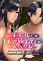 [NCP (big.g)] A Sticky Harem Full of Mother and Sister’s Milk ~ Drowning in My Stepmother and Stepsister’s Mother’s Milk