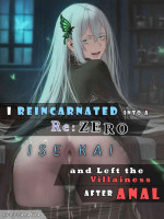 I Reincarnated into a Re:ZERO Isekai and Left the Villainess After Anal [FEFanatica/AI Assisted] (The Final Season | Par