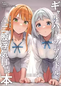 [Shiitake Koubou (Shiitake Taishi)] Gyaru to Half Idol to Triangle Nidomata Uwaki H suru Hon! (Gakuen IDOLM@STER) [Digital]